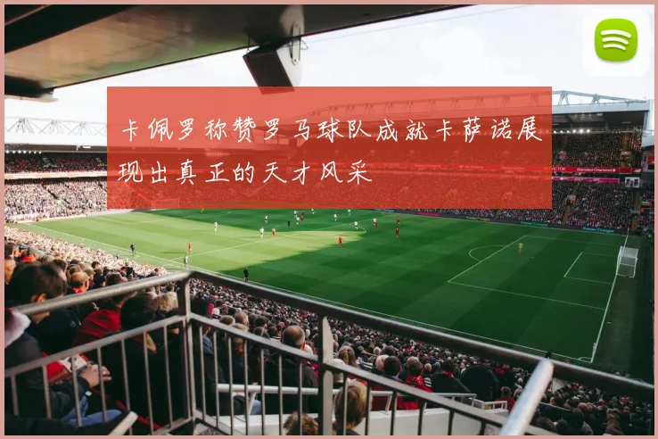 卡佩罗称赞罗马球队成就卡萨诺展现出真正的天才风采