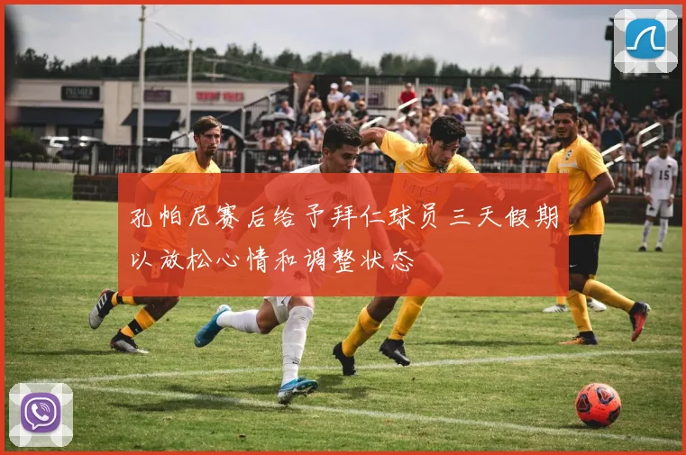 孔帕尼赛后给予拜仁球员三天假期以放松心情和调整状态